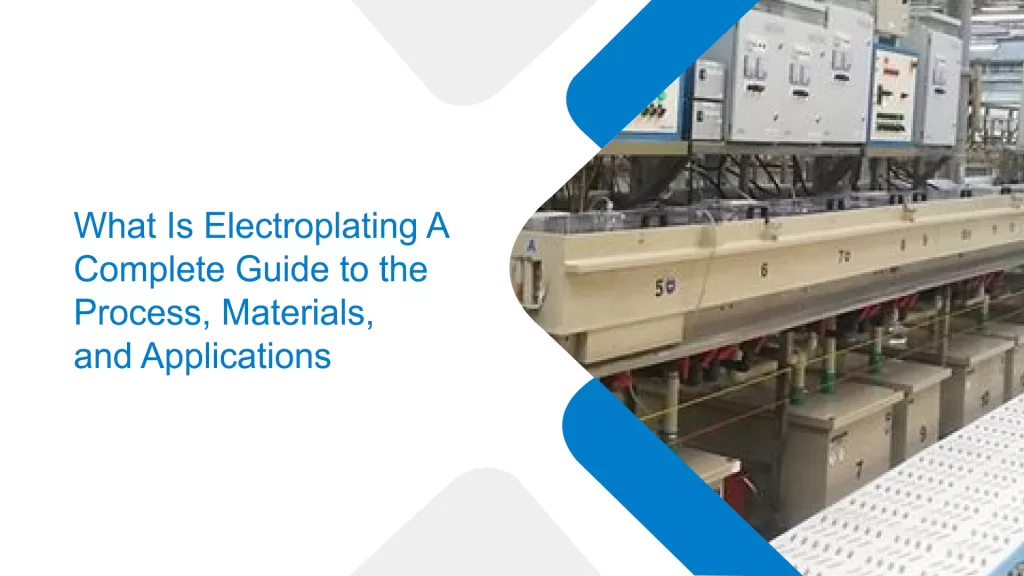 What Is Electroplating A Complete Guide to the Process, Materials, and Applications1