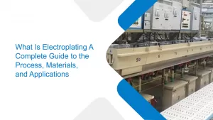 What Is Electroplating A Complete Guide to the Process, Materials, and Applications1