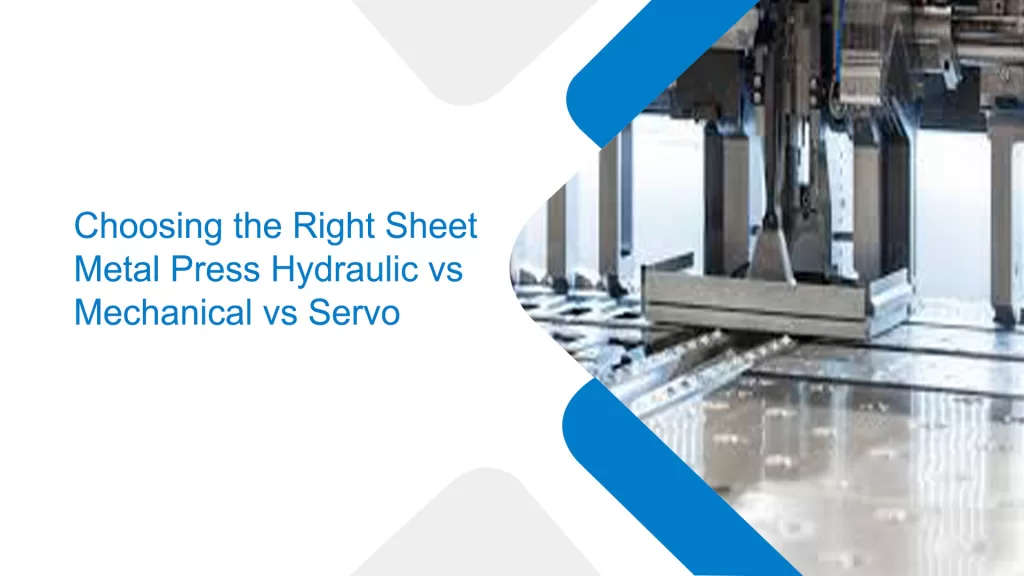 Choosing the Right Sheet Metal Press Hydraulic vs Mechanical vs Servo