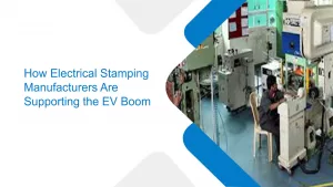 How Electrical Stamping Manufacturers Are Supporting the EV Boom