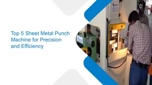 Top 5 Sheet Metal Punch Machine for Precision and Efficiency