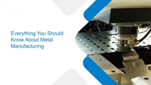 Everything You Should Know About Metal Manufacturing