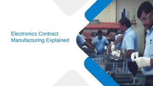 Electronics Contract Manufacturing Explained