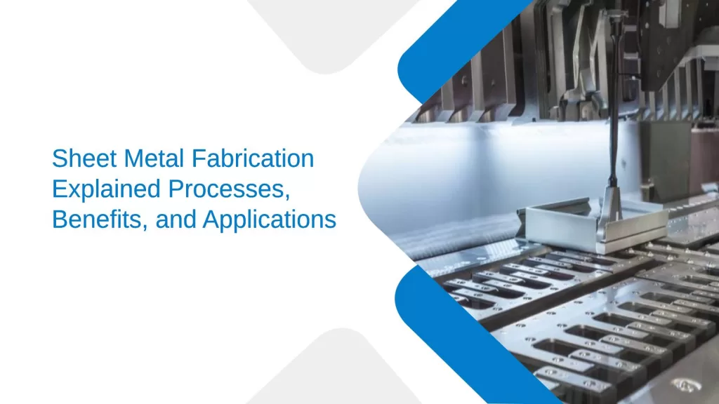 Sheet Metal Fabrication Explained Processes, Benefits, and Applications