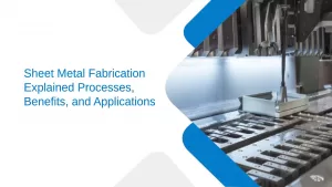 Sheet Metal Fabrication Explained Processes, Benefits, and Applications