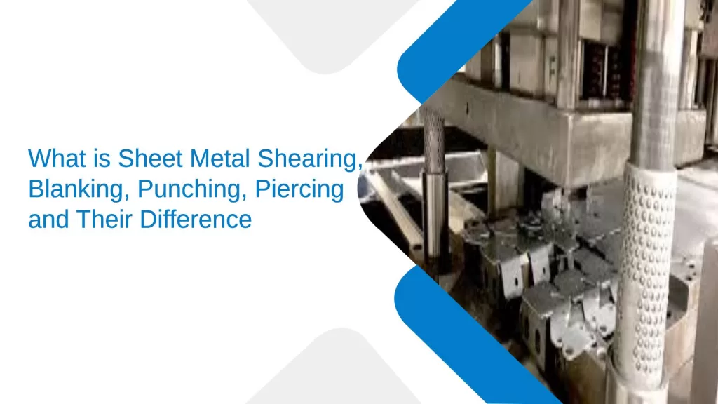 what is Sheet Metal Shearing, Blanking, Punching, Piercing