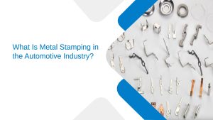 WhatIsMetalStampingintheAutomotiveIndustry_