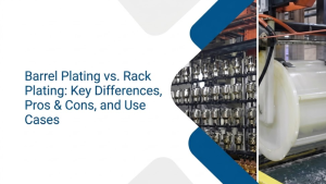 Barrel Plating vs Rack Plating - Eigen Engineering