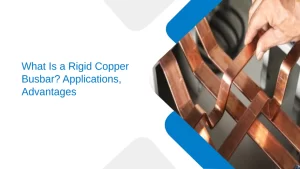 What Is a Rigid Copper Busbar